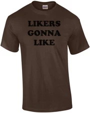 LIKERS GONNA LIKE Shirt