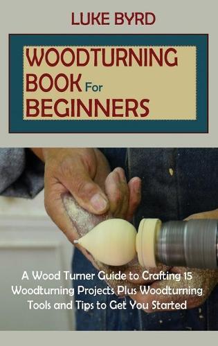 Luke Byrd Woodturning Book for Beginners (Copertina rigida)