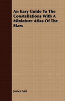 An Easy Guide To The Constellations With A Miniature Atlas Of The Stars Gall