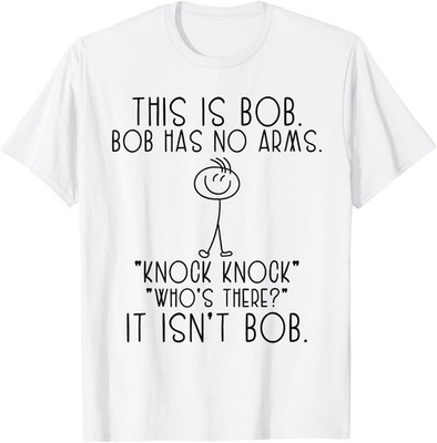 This Is Bob He Has No Arms Funny Knock Knock Jokes Sarcastic T-Shirt