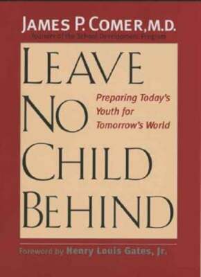Leave No Child Behind: Preparing Today's Youth for Tomorrow's World by Comer