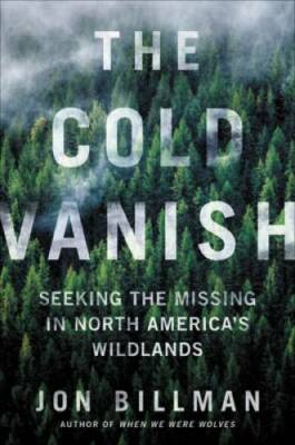 The Cold Vanish: Seeking the Missing in North America's Wildlands - VERY GOOD