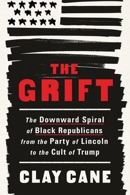 The Grift: The Downward Spiral of Black Republicans from the Party of Lincoln to