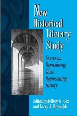 New Historical Literary Study: Essays on Reproducing Texts, Representing History