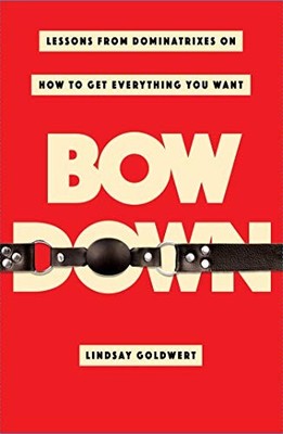 Bow Down: Lessons from Dominatrixes..., Goldwert, Linds