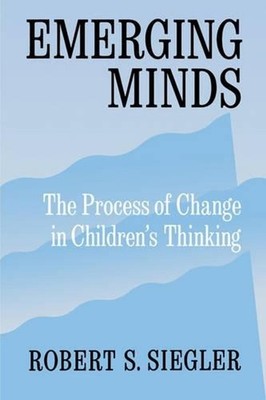 Emerging Minds: The Process of Change in Children's Thinking by Robert S. Siegle