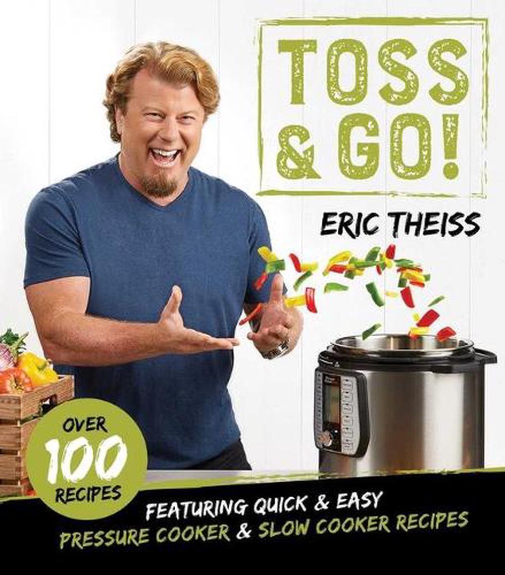 Toss & Go!: Featuring Quick & Easy Pressure Cooker & Slow Cooker Recipes by Eric