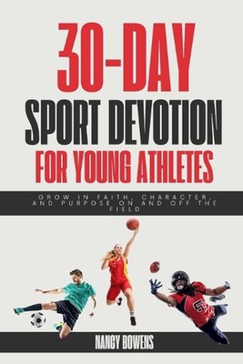 30-Day Sport Devotion for Young Athletes: Grow in Faith, Character, and Purpose 
