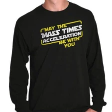 May Mass Times Acceleration Be With You Joke Long Sleeve Tshirt for Men or Women