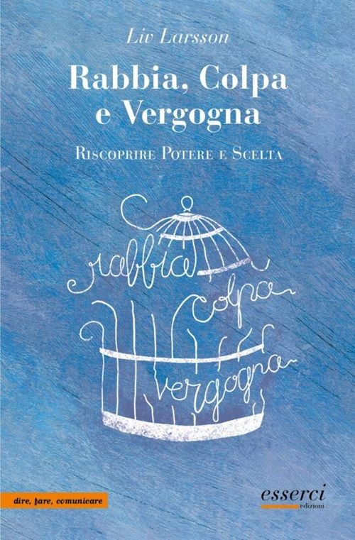 Libri Larsson Liv - Rabbia, Colpa E Vergogna. Riscoprire Potere E Scelta