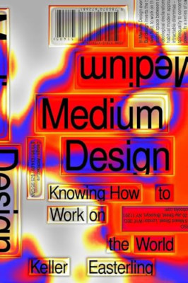 Medium Design: Knowing How to Work on the World - Hardback NEW Easterling, Kel 3