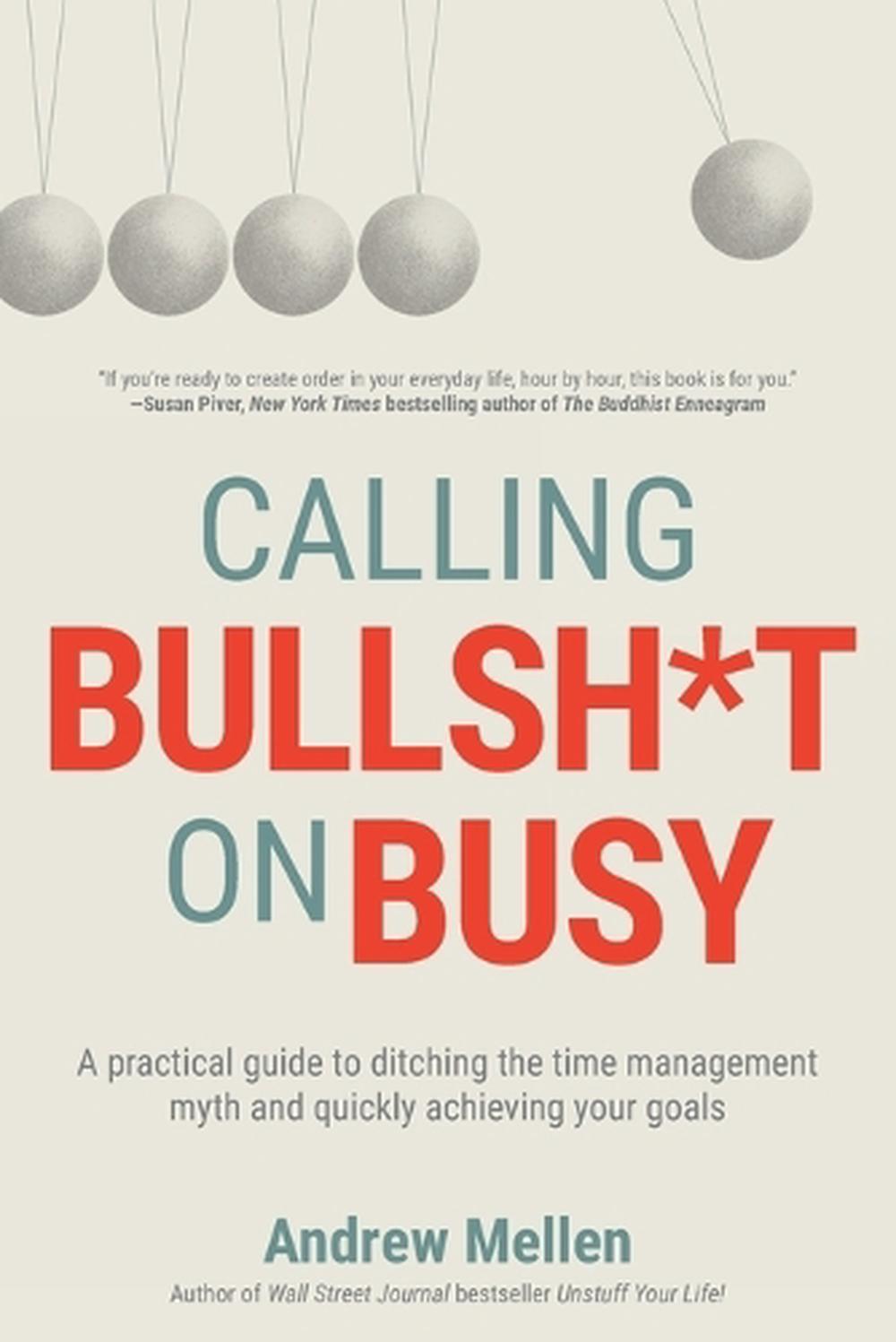 Calling BS On Busy A Practical Guide to Ditching the Time Management