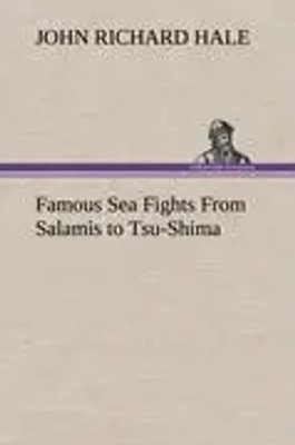 John Richard Hale | Famous Sea Fights From Salamis to Tsu-Shima | Buch (2012)