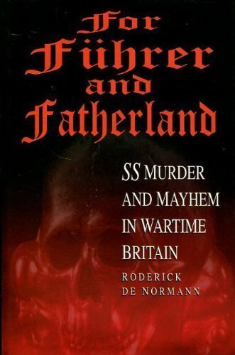 For Fuhrer and Fatherland: SS Murder and Mayhem in Wartime Britain, de Normann,