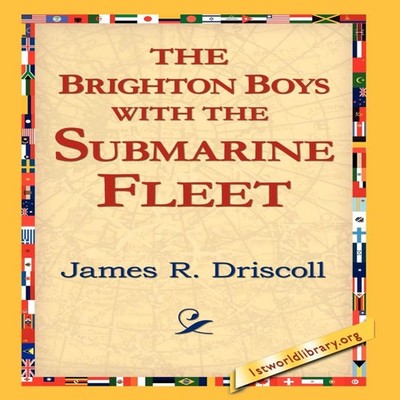 The Brighton Boys with the Submarine Fleet James R. Driscoll Hard