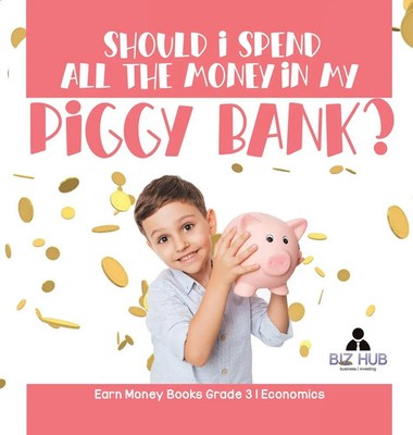 Biz Hub | Should I Spend All The Money In My Piggy Bank? Earn Money Books...