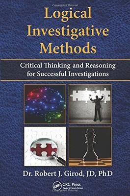 LOGICAL INVESTIGATIVE METHODS: CRITICAL THINKING AND By Robert J. Girod **NEW**