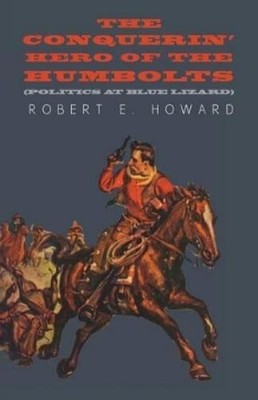 Robert E Howard The Conquerin' Hero of the Humbolts (Politics at B (Taschenbuch)