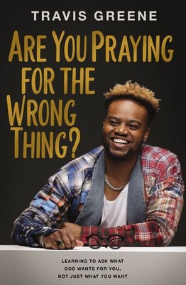 Are You Praying for the Wrong Thing?: Learning to Ask What God Wants for .. NEW