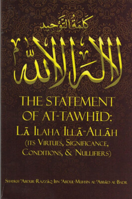 The Statement of At-Tawhid: La ILaha Illa-Allah (Its Virtues, Significance, Cond