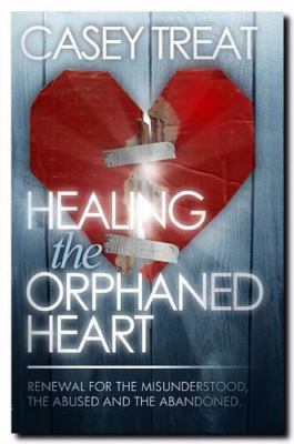 Healing the Orphanded Heart : Renewal for the Misunderstood, the Abused, and ...