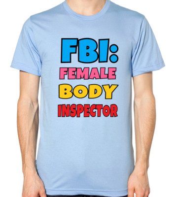 FBI: Female Body Inspector T-Shirt