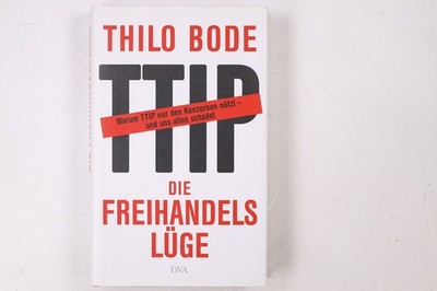 47248 Thilo Bode DIE FREIHANDELSLÜGE warum TTIP nur den Konzernen nützt - und