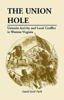 Union Hole : Unionist Activity & Local Conflict in Western Virginia., Paperba...