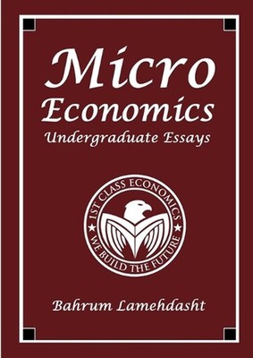 Microeconomics: Undergraduate Essays and Revision Notes by Bahrum Lamehdasht (En