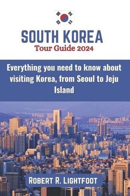 South Korea Tour Guide 2024: Everything you need to know about visiting Korea, f