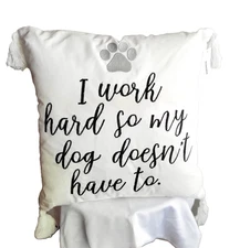 Throw Tassel Pillow for Dog Parents 18x18 I Work Hard So My Dog Doesn't Have To