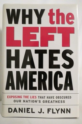 Why the Left Hates America: Exposing the Lies That Have Obscured Our Nation'...
