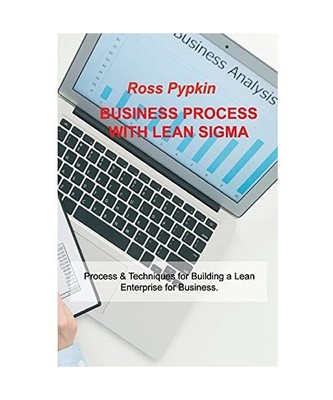 Business Process with Lean SIGMA: Process & Techniques for Building a Lean Enter