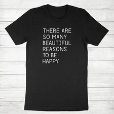There Are So Many Beautiful Reasons To Be Happy Tee T-Shirt Positive Sarcastic