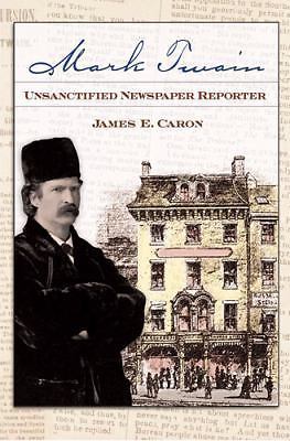 Mark Twain, Unsanctified Newspaper Reporter by Caron, James E.