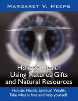 Holistic Health Using Nature's Gifts And Natural Resources | Margaret V. Heeps