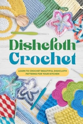 Dishcloth Crochet: Learn To Crochet Beautiful Dishcloth -  NEW Webb;Melissa
