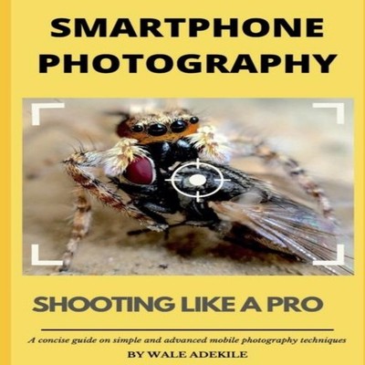 Smartphone Photography Shooting Like a Pro A concise guide on sim