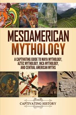 Mesoamerican Mythology: A Captivating Guide t...