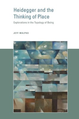 Heidegger and the Thinking of Place Explorations in the Topology of Being Malpas