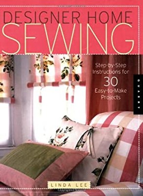 Designer Home Nähen: Schritt-für-Schritt Anleitung für 30 Easy-to-M