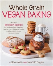 Whole Grain Vegan Baking : More Than 100 Tasty Recipes for Plant-