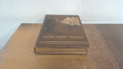 			Life Echoes, Frances Ridley Havergal, James Nisbet and Co, 1883, 		