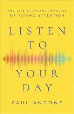 Listen to Your Day | The Life-Changing Practice of Paying Attention | Angone