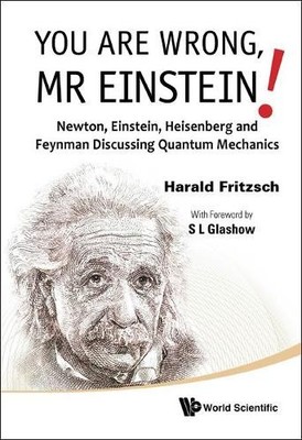 You Are Wrong, Mr Einstein!: Newton, Einstein, Heisenberg And... - 9789814324991