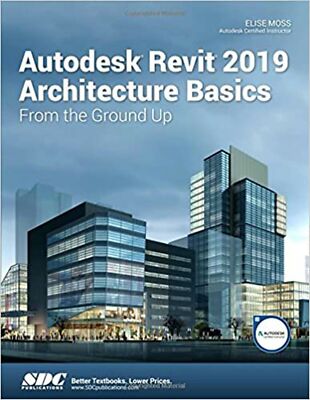 Autodesk Revit 2019 Architecture Basics [Perfect Paperback] Elise Moss