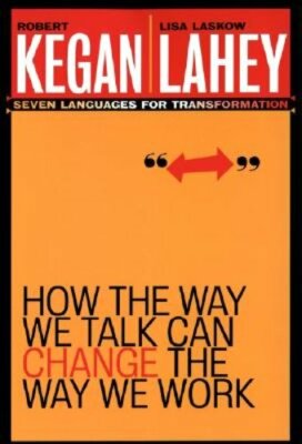 How the Way We Talk Can Change the Way We Work: Seven Languages for by Kegan