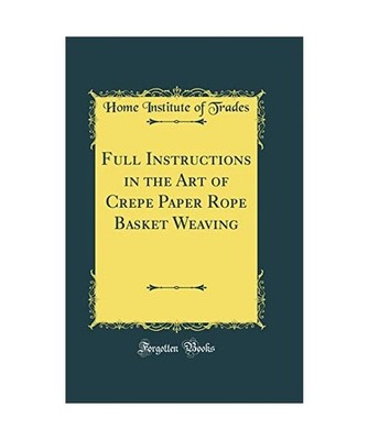 Full Instructions in the Art of Crepe Paper Rope Basket Weaving 