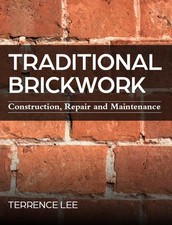 Traditional Brickwork: Construction Repair and Maintenance by Terrence Lee
