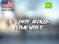 (3) It's Dirty because I Play with It Vinyl Decal Sticker Off Road Mud 4x4